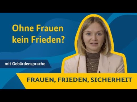 Ohne Frauen kein Frieden - die Agenda "Frauen, Frieden, Sicherheit" - mit Gebärdensprache