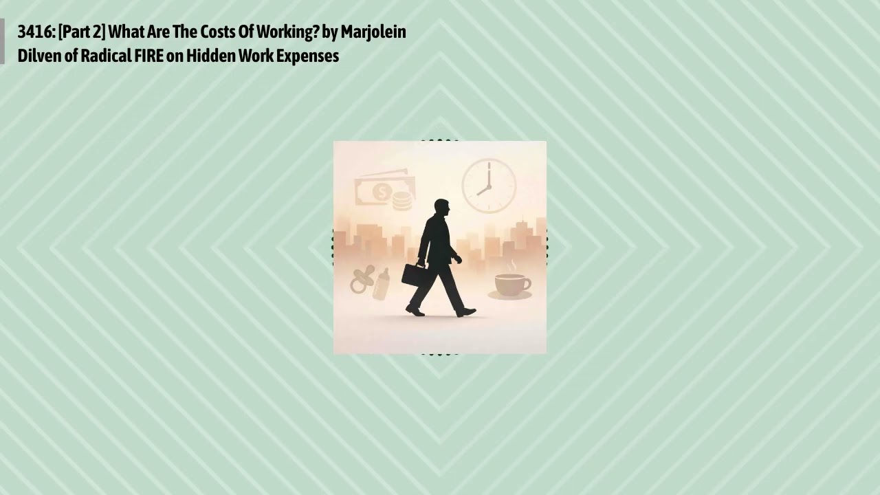 3416: [Part 2] What Are The Costs Of Working? by Marjolein Dilven of Radical FIRE on Hidden Work...