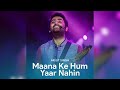 Maana Ke Hum Yaar Nehin | Arijit Singh | Unreleased Version | Play it in 1.25x Speed |