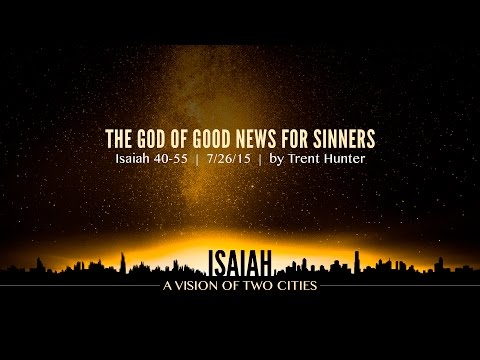 Trent Hunter, "The God of Good News for Sinners" - Isaiah 40-55