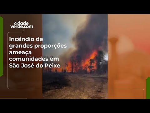 Incêndio de grandes proporções ameaça comunidades em São José do Peixe