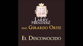 Larry Hernandez Ft  Gerardo Ortiz - El Desconocido (ESTUDIO) 2015