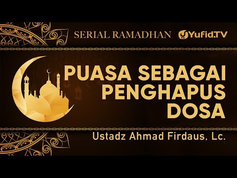 Serial Ramadhan : Puasa sebagai Penghapus Dosa - Ustadz Ahmad Firdaus, Lc.