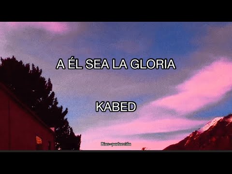 Kabed/ A Él Sea La Gloria/ Letra. #kabed #AEllaGloria