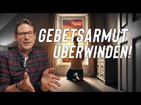 GEBETSARMUT ÜBERWINDEN - WIE DAS GEBET WIEDER DEN RICHTIGEN STELLENWERT BEKOMMT!