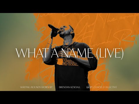 Writing Rounds Worship, Brendan Kendall & Hope Chapel Collective - What A Name (Live) [Performance]