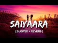 Saiyaara lofi [ Slowed + Reverb ]