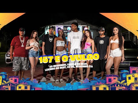 157 É O VULGO, EO NEGUINHO, FAVELA NO BEAT, LEKINHO NO BEAT, EO DG, NEGUINHO ITR, MC YURI