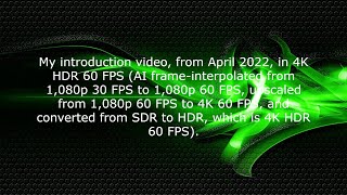 My introduction video, from April 2022, in 4K HDR 60 FPS (frame interpolated + non-AI upscaled).