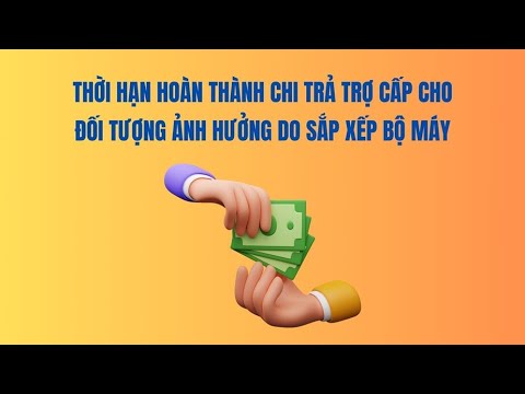 Thời hạn hoàn thành chi trả trợ cấp cho đối tượng ảnh hưởng do sắp xếp bộ máy