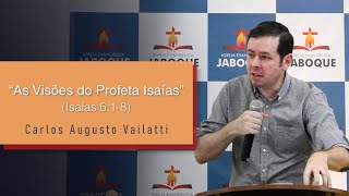 As Visões do Profeta Isaías (Isaías 6:1-8) - Carlos Augusto Vailatti