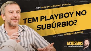 CONHEÇA COMO É O CARIOCA DO SUBÚRBIO FT. LEANDRO RAMOS | #ACHISMOS PODCAST #314