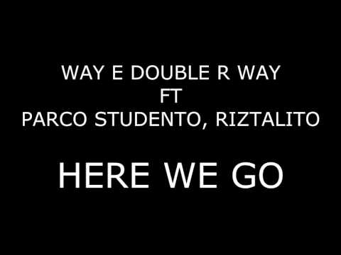 WAY E DOUBLE R WAY Ft PARCO STUDENTO, RIZTALITO - HERE WE GO