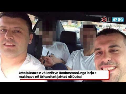 Jeta luksoze e vëllezërve Hoxhosmani, nga larja e makinave në Britani tek jahtet në Dubai