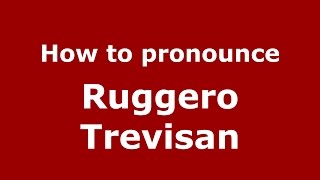 How to pronounce Ruggero Trevisan