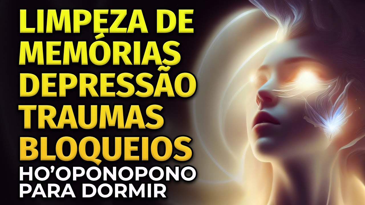 LIMPEZA DE MEMÓRIAS, DEPRESSÃO, TRAUMAS E BLOQUEIOS | HO'OPONOPONO PARA DORMIR