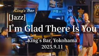 I'm Glad There Is You @King's Bar in Yokohama, 2025.9.11