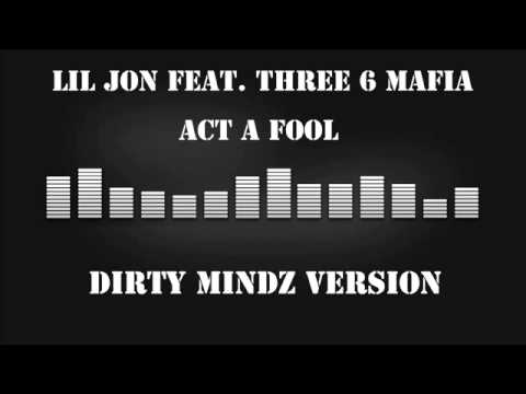 Lil Jon Feat  Three 6 Mafia   Act A Fool Dirty Mindz Version