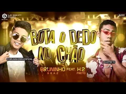 BRUNINHO BRAZ FEAT. H2 PRETO - BOTA O DEDO NO CHÃO - MÚSICA NOVA