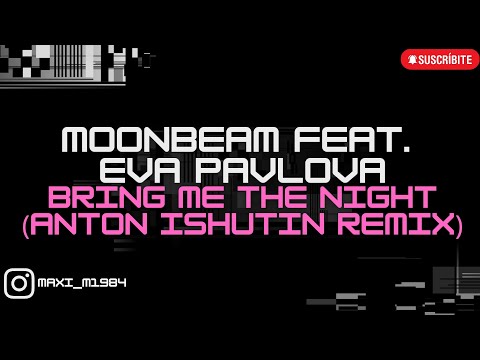 MOONBEAM FEAT. EVA PAVLOVA - BRING ME THE NIGHT (ANTON ISHUTIN REMIX)