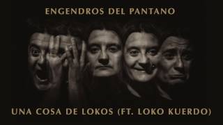 Engendros Del Pantano - Una Cosa De Lokos (Ft. Loko Kuerdo) (Audio)