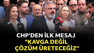 CHP'den İlk Mesaj | Kavga Değil Çözüm Üreteceğiz!