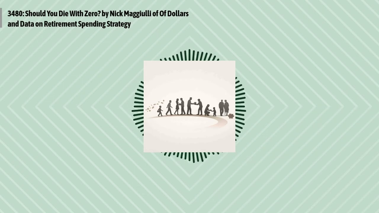3480: Should You Die With Zero? by Nick Maggiulli of Of Dollars and Data on Retirement Spending...