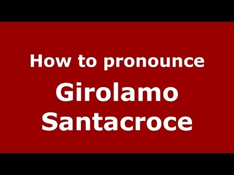 How to pronounce Girolamo Santacroce (Italian/Italy) - PronounceNames.com