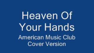 Heaven Of Your Hands(american music club cover)