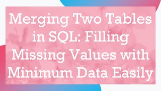 Download the video "Merging Two Tables in SQL: Filling Missing Values with Minimum Data Easily"