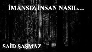 Said Şaşmaz - İmansız İnsan Nasıl...