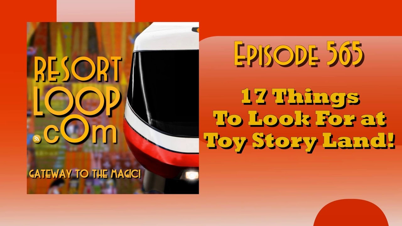 ResortLoop.com Episode 565 - 17 Things To Look For at Toy Story Land!
