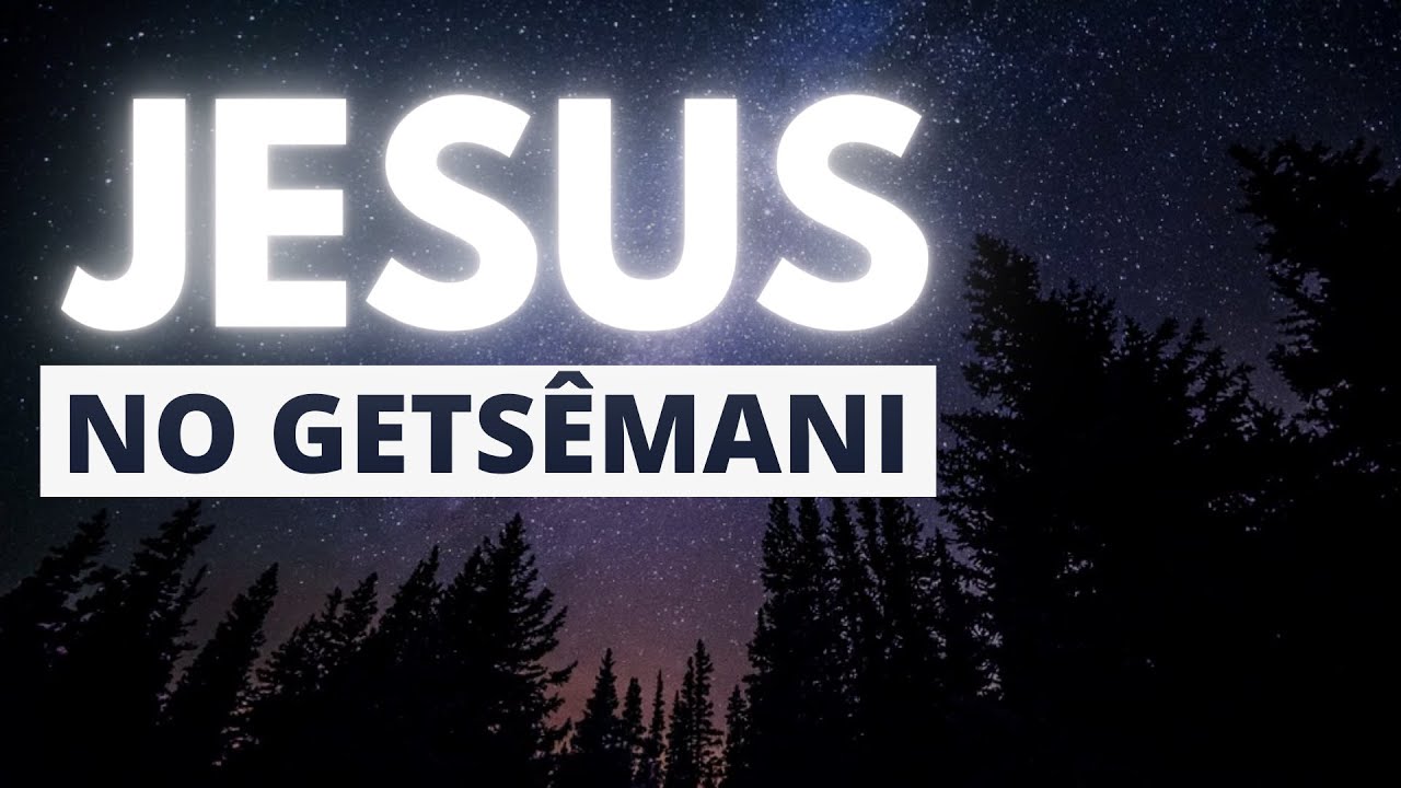 O QUE ACONTECEU COM JESUS NO GETSÊMANI? (ESTUDO E PREGAÇÃO)