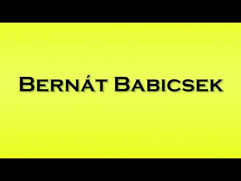 Pronunciation of Bernat Babicsek