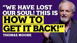 The LOSS of SOUL in MODERN SOCIETY and the SEARCH for TRUE HUMANITY | Thomas Moore