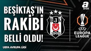 Beşiktaş’ın Uefa Avrupa Ligi’ndeki Rakibi Resmen Belli Oldu