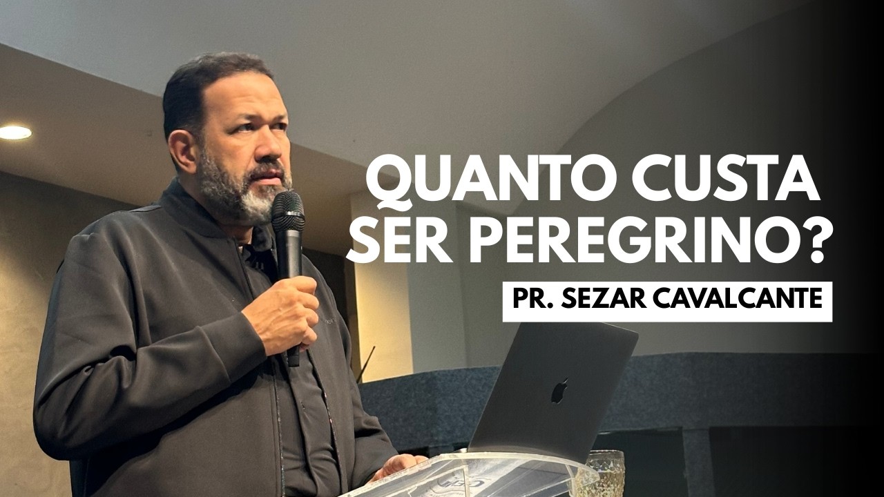 QUANTO CUSTA SER PEREGRINO | PR. SEZAR CAVALCANTE