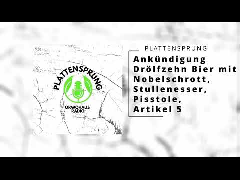 PLATTENSPRUNG Episode 26 - Drölfzehn Bier mit Nobelschrott, Artikel 5, Stullenesser, Pisstole