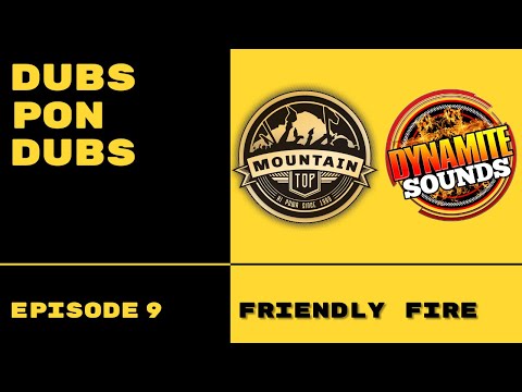 DUBS PON DUBS Episode 9 - Friendly Fire: Mountain Top Hi Powa & Dynamite Sounds