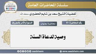 صورة 61 - وصية لدعاة السنة - سلسلة المحاضرات العامة - الشيخ سعد بن شايم الحضيري