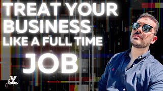 Treat Your Business Like A Full Time Job