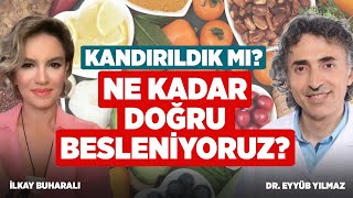 Kandırıldık Mı? Ne Kadar Doğru Besleniyoruz? İlkay Buharalı | Uzm. Dr. Eyyüb Yılmaz