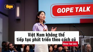 [Gope talk] Việt Nam không thể tiếp tục phát triển theo cách cũ || Kinh tế tuần hoàn