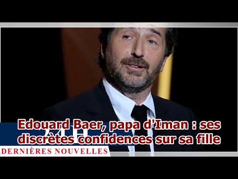 Edouard Baer, papa d'Iman : ses discrètes confidences sur sa fille
