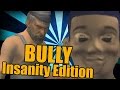 BULLY : Insanity Edition [PART 4] 