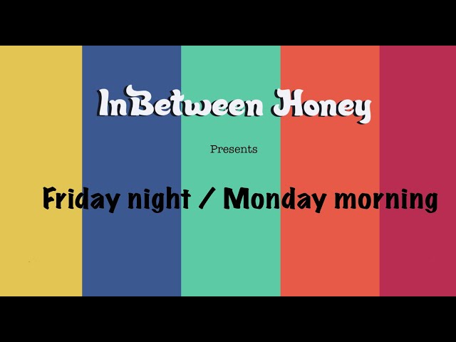  Friday Night/Monday Morning  - InBetween Honey