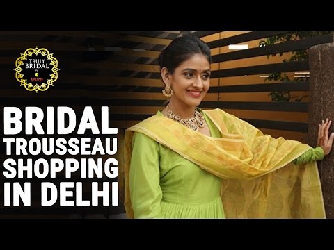 Bridal Fashionable Guide | Bridal Trousseau Shopping (Delhi Special)