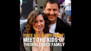 Vince Gill &amp; Amy Grant: Meet Their Blended Family