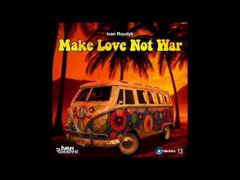 Ivan Roudyk - Make Love Not War(Original Mix) ELECTRICA RECORDS