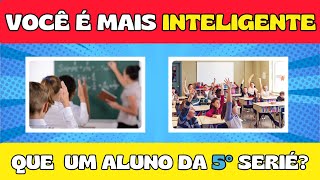 VOCÊ É MAIS  INTELIGENTE QUE UM ALUNO DA  5° SÉRIE?